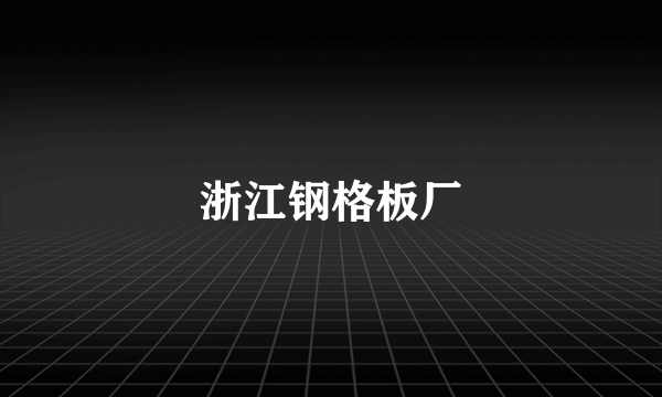 浙江钢格板厂