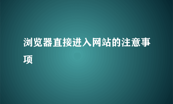 浏览器直接进入网站的注意事项