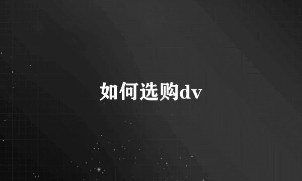 如何选购dv