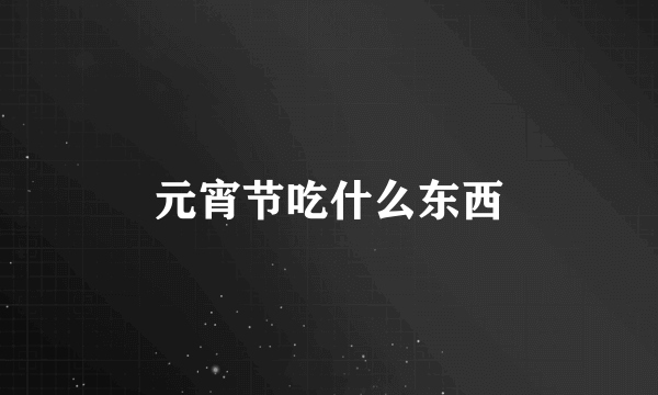 元宵节吃什么东西