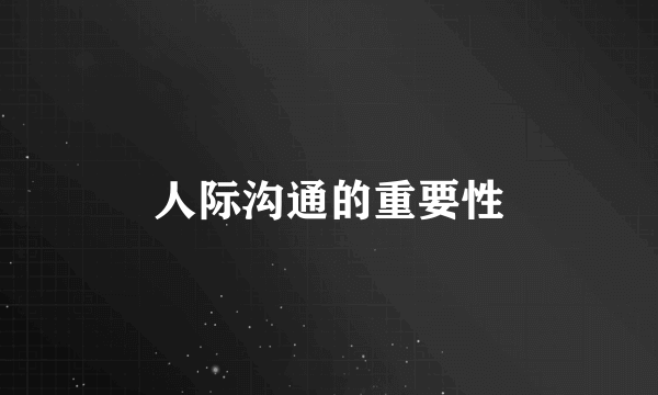人际沟通的重要性