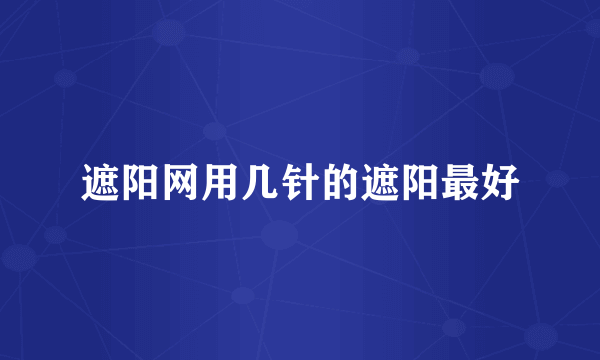 遮阳网用几针的遮阳最好