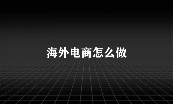海外电商怎么做