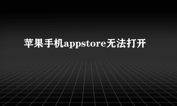 苹果手机appstore无法打开