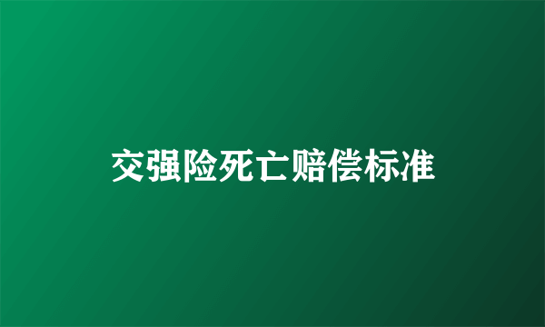 交强险死亡赔偿标准