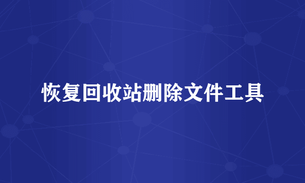 恢复回收站删除文件工具