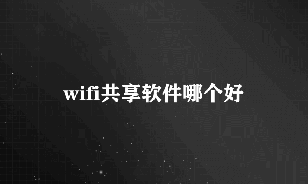 wifi共享软件哪个好