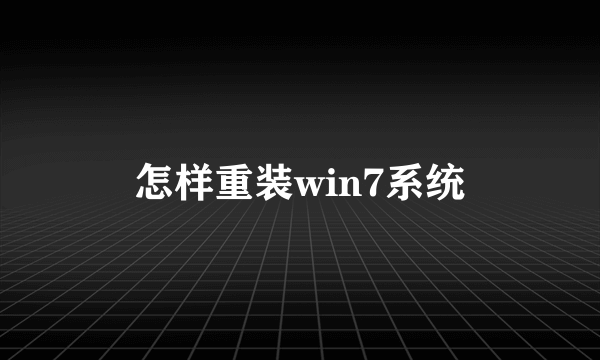 怎样重装win7系统