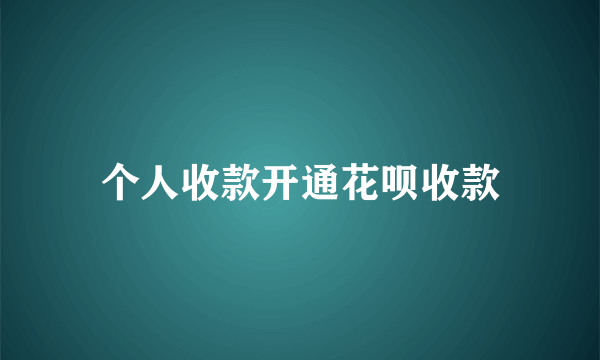 个人收款开通花呗收款