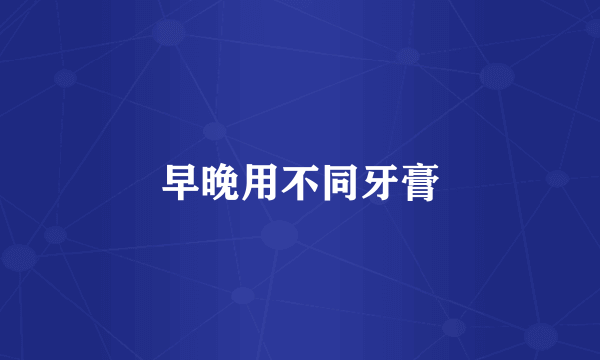 早晚用不同牙膏