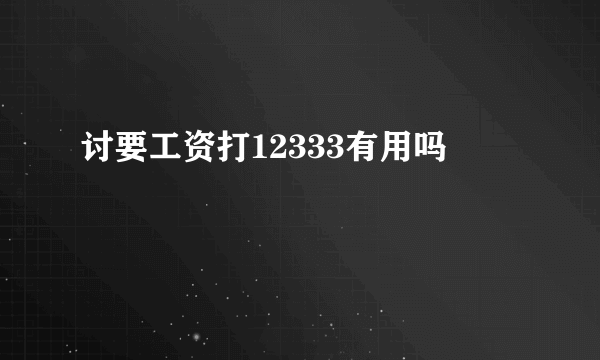 讨要工资打12333有用吗