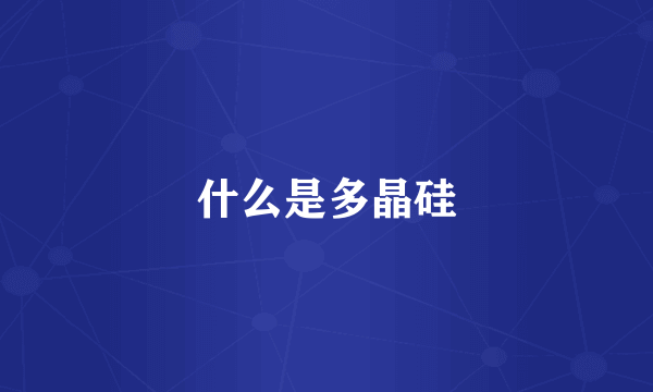 什么是多晶硅