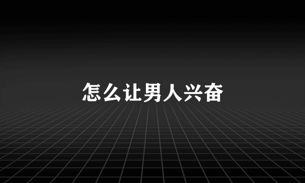 怎么让男人兴奋