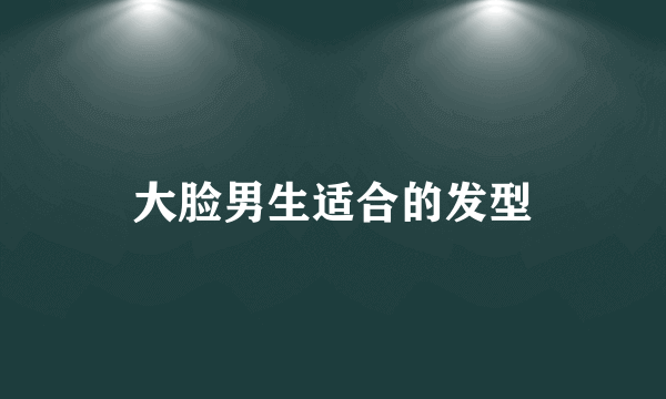 大脸男生适合的发型