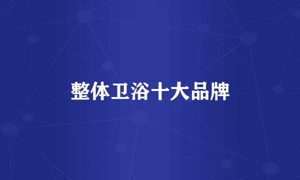 整体卫浴十大品牌