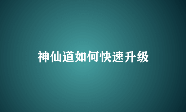 神仙道如何快速升级