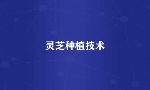 灵芝种植技术