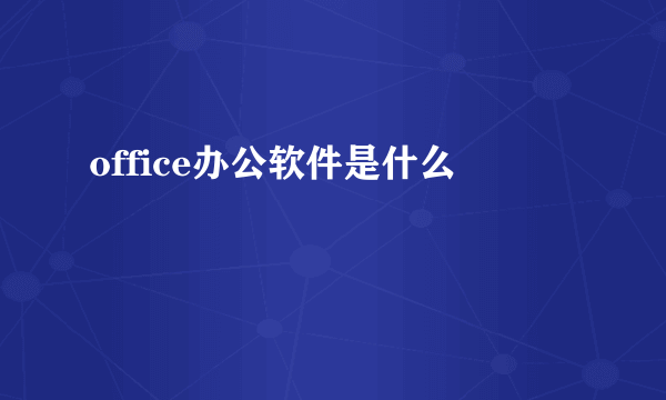 office办公软件是什么