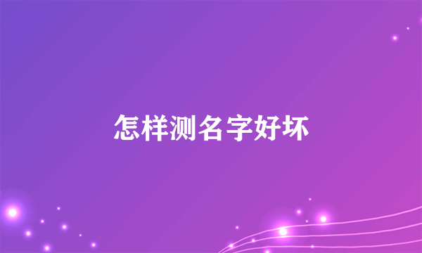 怎样测名字好坏