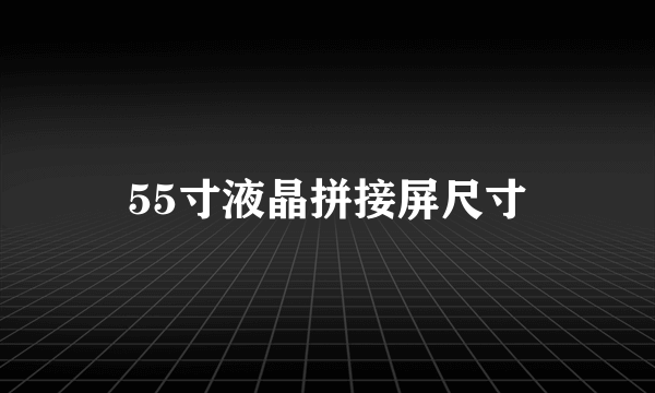 55寸液晶拼接屏尺寸