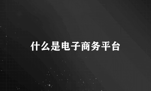 什么是电子商务平台