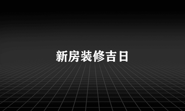 新房装修吉日