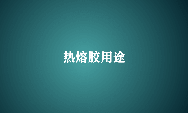 热熔胶用途