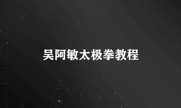 吴阿敏太极拳教程