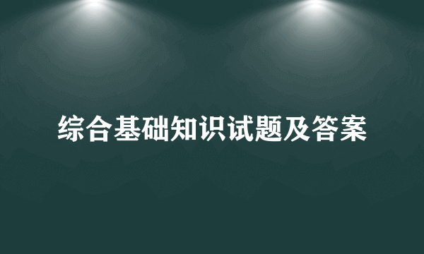综合基础知识试题及答案