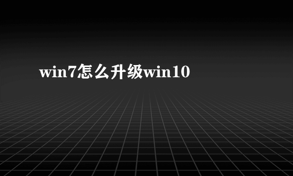 win7怎么升级win10