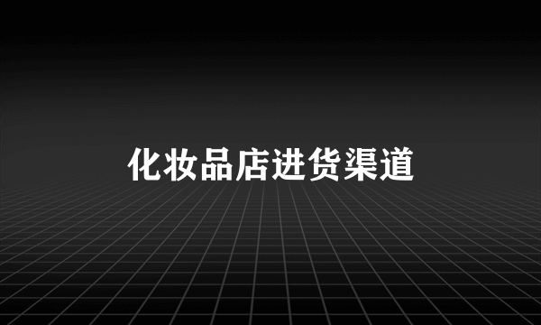 化妆品店进货渠道