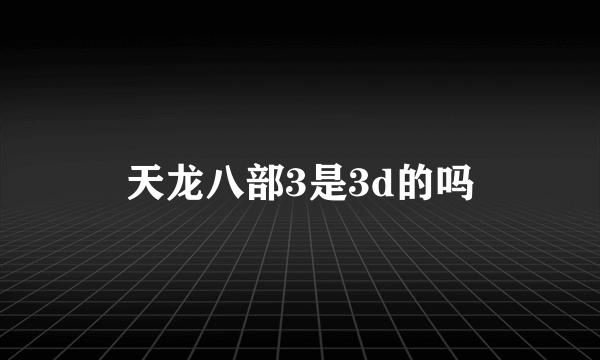天龙八部3是3d的吗