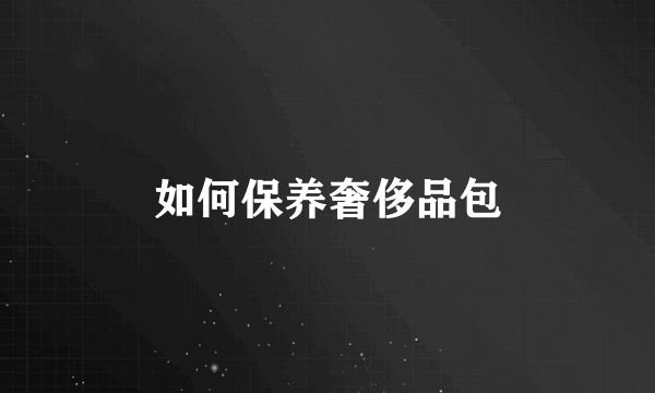 如何保养奢侈品包
