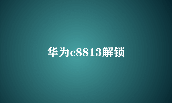 华为c8813解锁