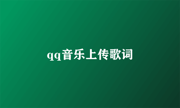 qq音乐上传歌词