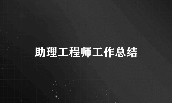 助理工程师工作总结