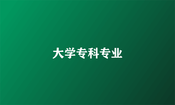 大学专科专业