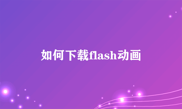 如何下载flash动画