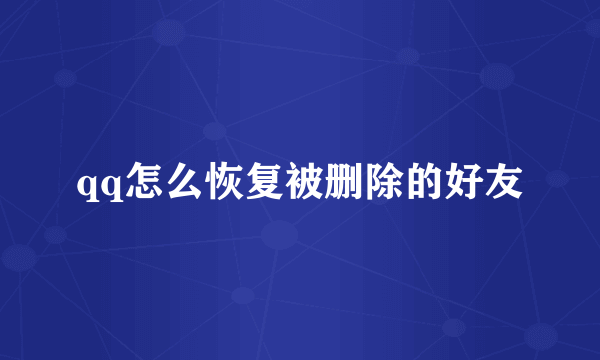 qq怎么恢复被删除的好友