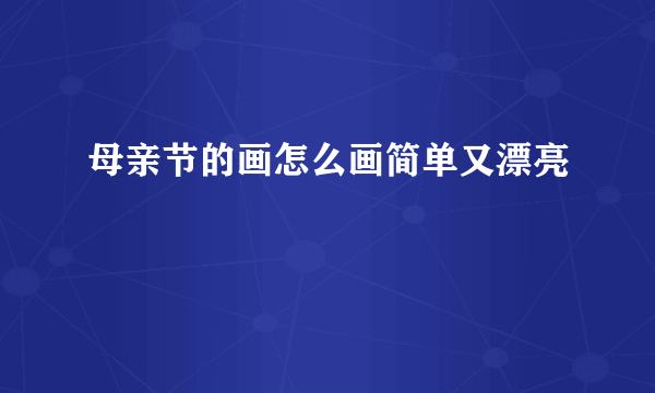 母亲节的画怎么画简单又漂亮