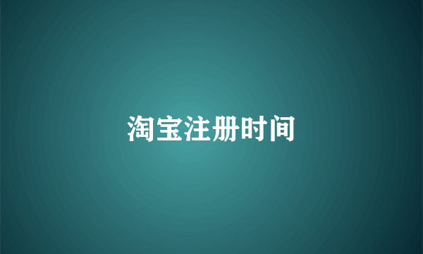 淘宝注册时间