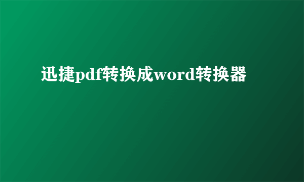 迅捷pdf转换成word转换器