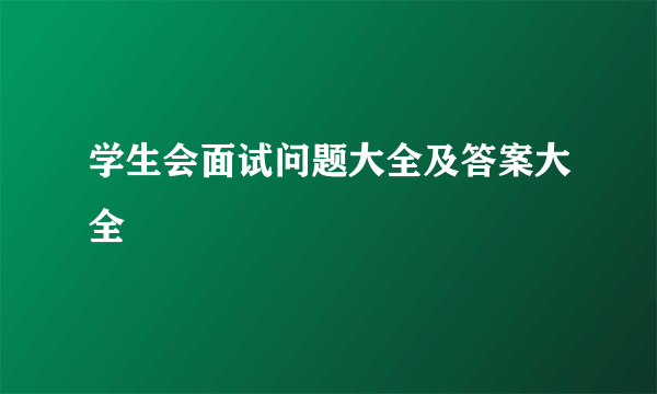 学生会面试问题大全及答案大全