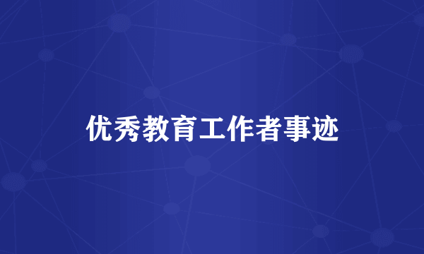 优秀教育工作者事迹