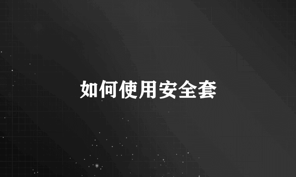 如何使用安全套