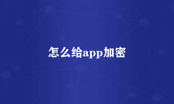怎么给app加密