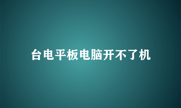 台电平板电脑开不了机