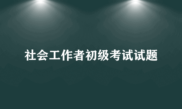 社会工作者初级考试试题