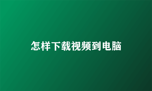 怎样下载视频到电脑