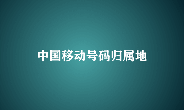 中国移动号码归属地